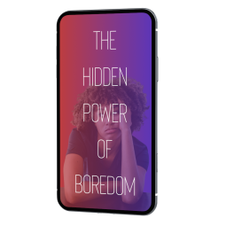 The Hidden Power of Boredom
